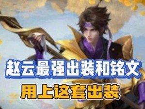 炫技速战！赵云速攻铭文出装攻略（舞动飞龙，快如闪电！掌握赵云速攻的秘诀）
