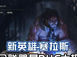 新英雄塞拉斯上单出装攻略（揭秘塞拉斯上单最强装备，成为无敌战神）